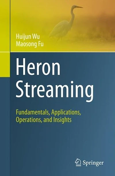 Heron Streaming: Fundamentals, Applications, Operations, and Insights
