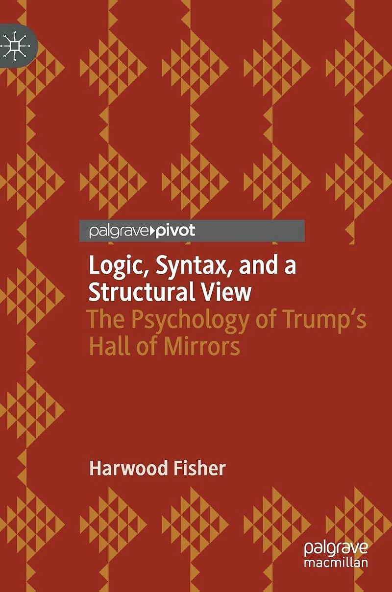 Logic, Syntax, and a Structural View: The Psychology of Trump's Hall Mirrors