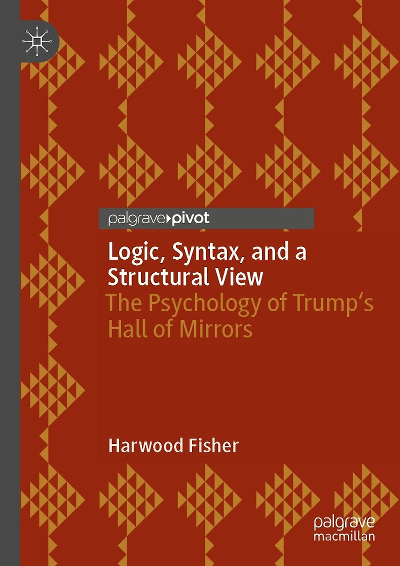 Logic, Syntax, and a Structural View: The Psychology of Trump's Hall Mirrors