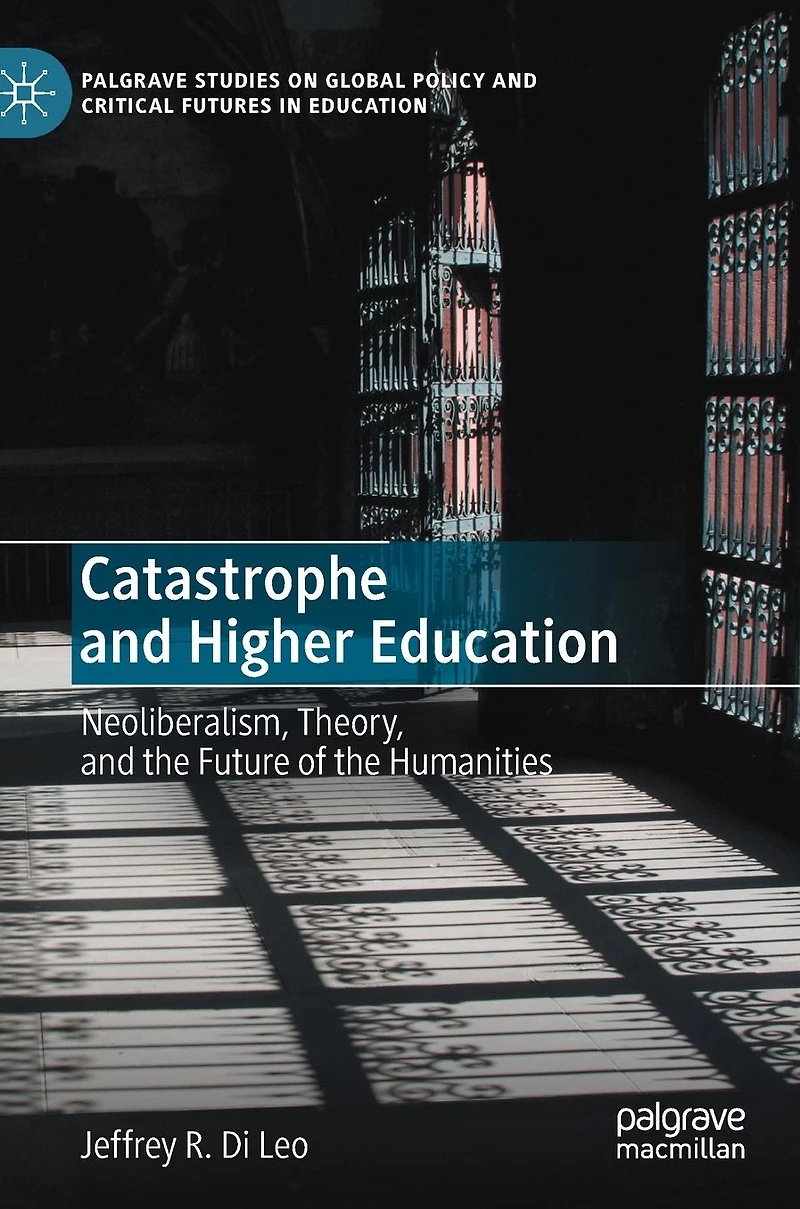 Catastrophe and Higher Education: Neoliberalism, Theory, the Future of Humanities