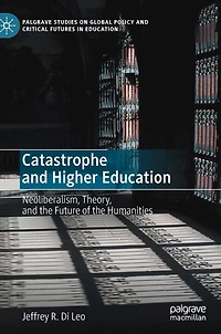 Catastrophe and Higher Education: Neoliberalism, Theory, the Future of Humanities