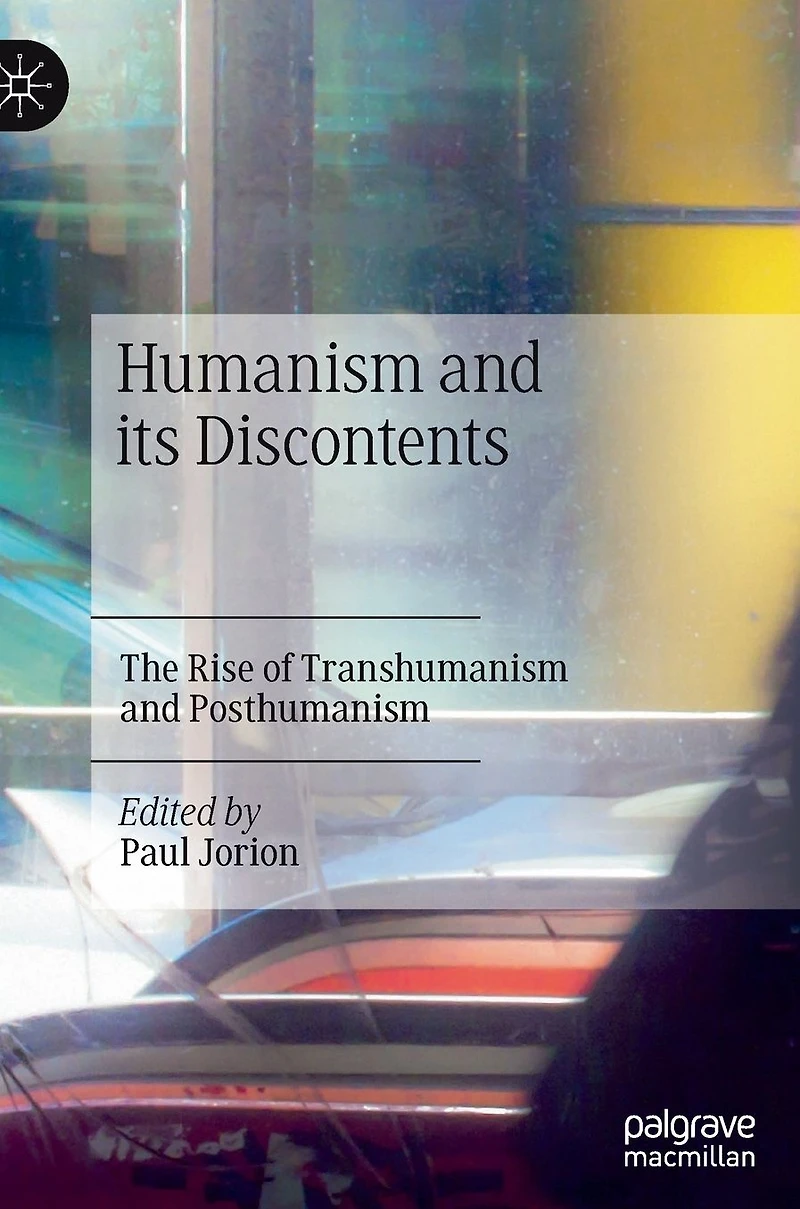 Humanism and its Discontents: The Rise of Transhumanism Posthumanism