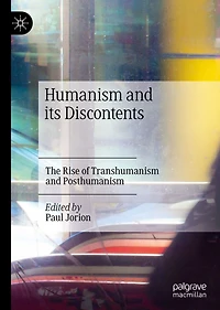 Humanism and its Discontents: The Rise of Transhumanism Posthumanism