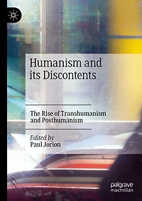 Humanism and its Discontents: The Rise of Transhumanism Posthumanism