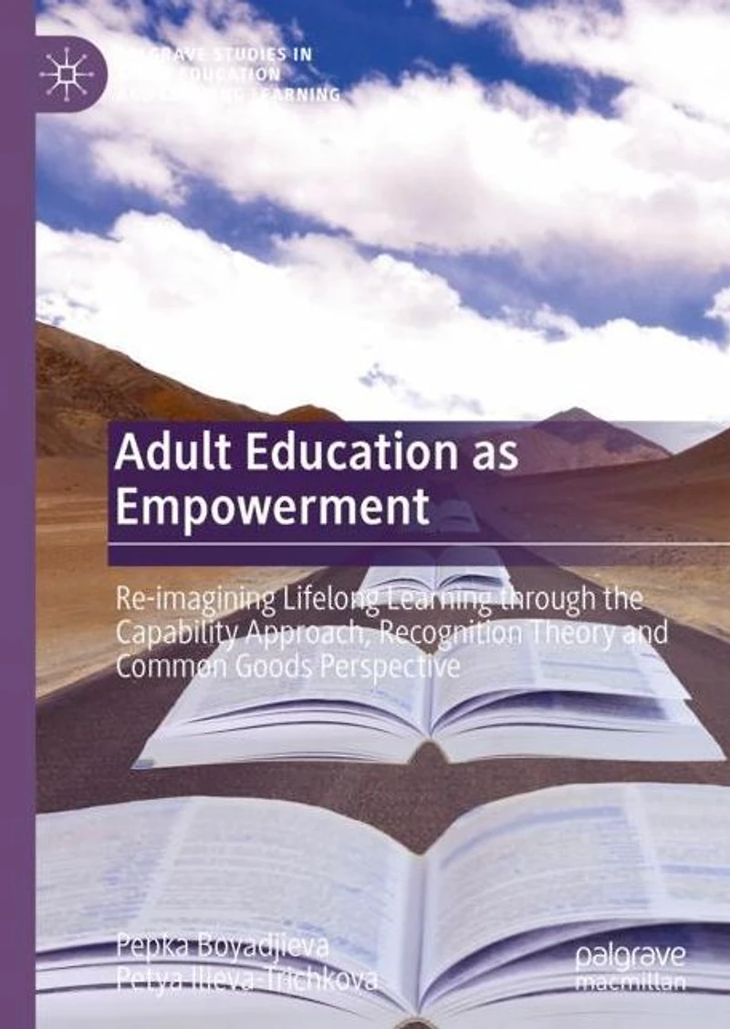 Adult Education as Empowerment: Re-imagining Lifelong Learning through the Capability Approach, Recognition Theory and Common Goods Perspective