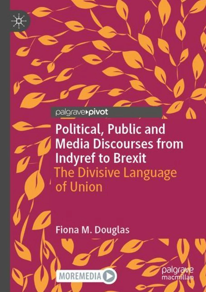 Political, Public and Media Discourses from Indyref to Brexit: The Divisive Language of Union