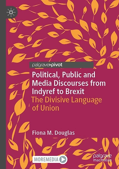 Political, Public and Media Discourses from Indyref to Brexit: The Divisive Language of Union
