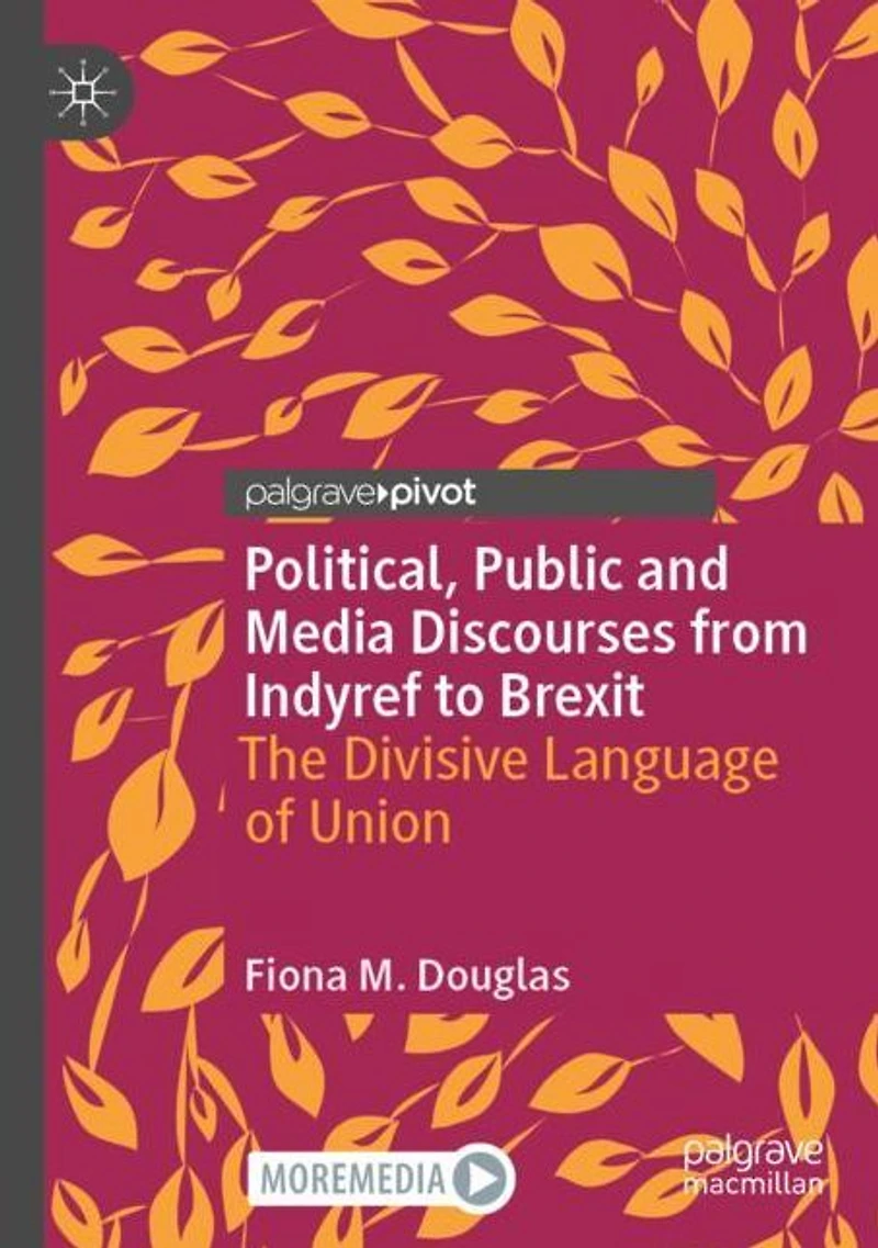 Political, Public and Media Discourses from Indyref to Brexit: The Divisive Language of Union