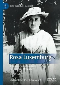 Rosa Luxemburg: A Revolutionary Marxist at the Limits of Marxism