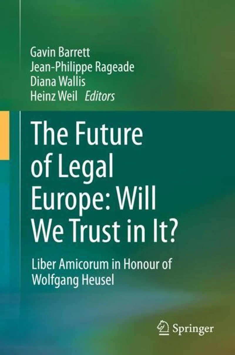 The Future of Legal Europe: Will We Trust It?: Liber Amicorum Honour Wolfgang Heusel