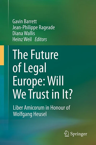 The Future of Legal Europe: Will We Trust It?: Liber Amicorum Honour Wolfgang Heusel