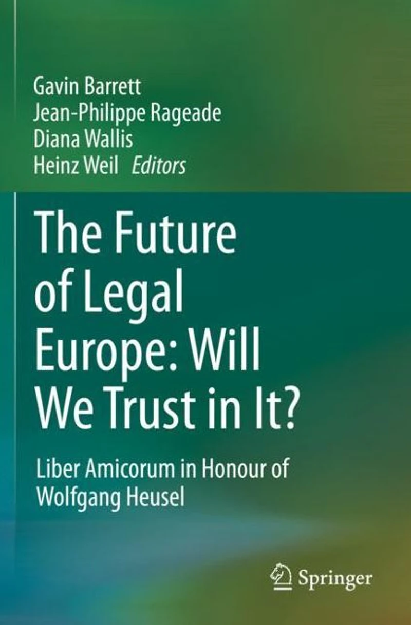 The Future of Legal Europe: Will We Trust It?: Liber Amicorum Honour Wolfgang Heusel