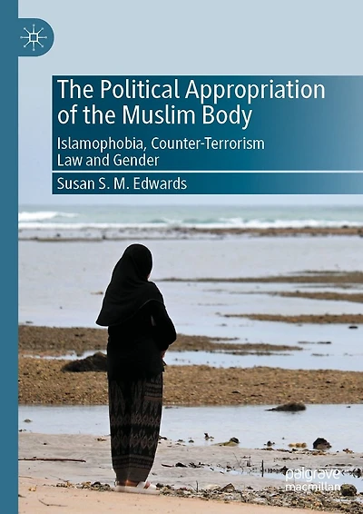 the Political Appropriation of Muslim Body: Islamophobia, Counter-Terrorism Law and Gender