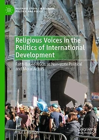 Religious Voices the Politics of International Development: Faith-Based NGOs as Non-state Political and Moral Actors