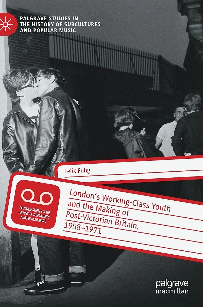 London's Working-Class Youth and the Making of Post-Victorian Britain, 1958-1971