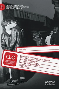 London's Working-Class Youth and the Making of Post-Victorian Britain, 1958-1971