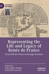 Representing the Life and Legacy of Renée de France: From Fille France to Dowager Duchess