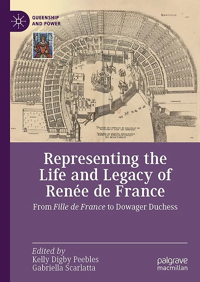 Representing the Life and Legacy of Renée de France: From Fille France to Dowager Duchess