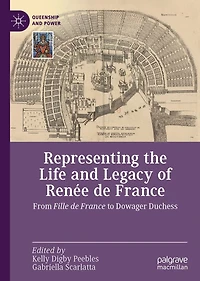Representing the Life and Legacy of Renée de France: From Fille France to Dowager Duchess