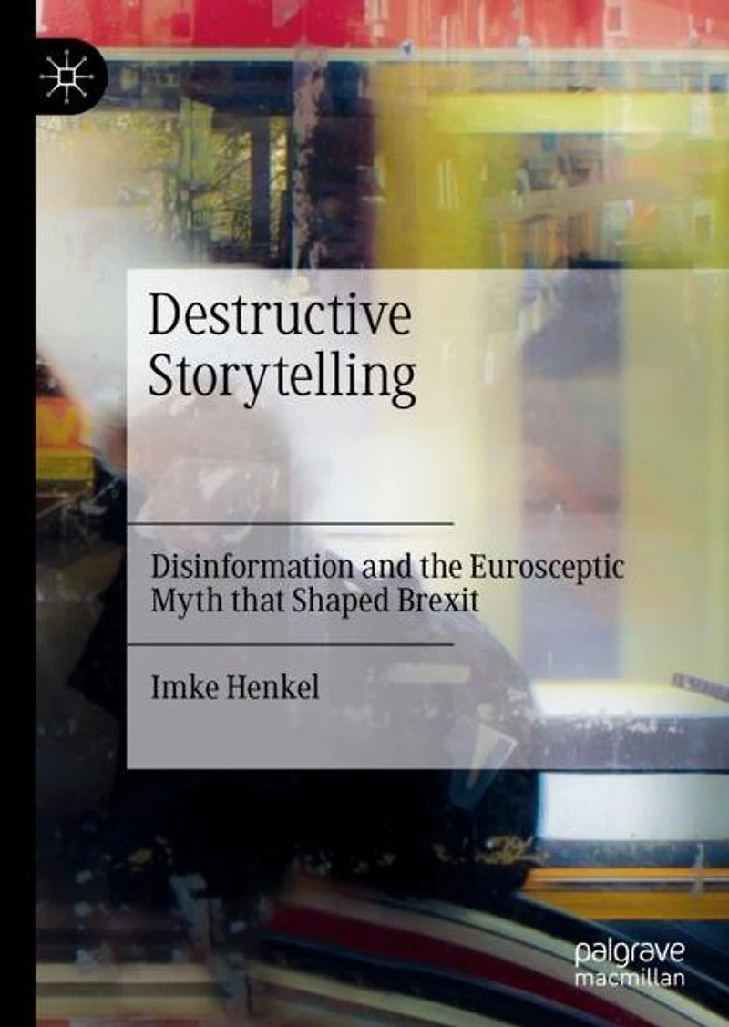 Destructive Storytelling: Disinformation and the Eurosceptic Myth that Shaped Brexit