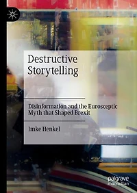 Destructive Storytelling: Disinformation and the Eurosceptic Myth that Shaped Brexit