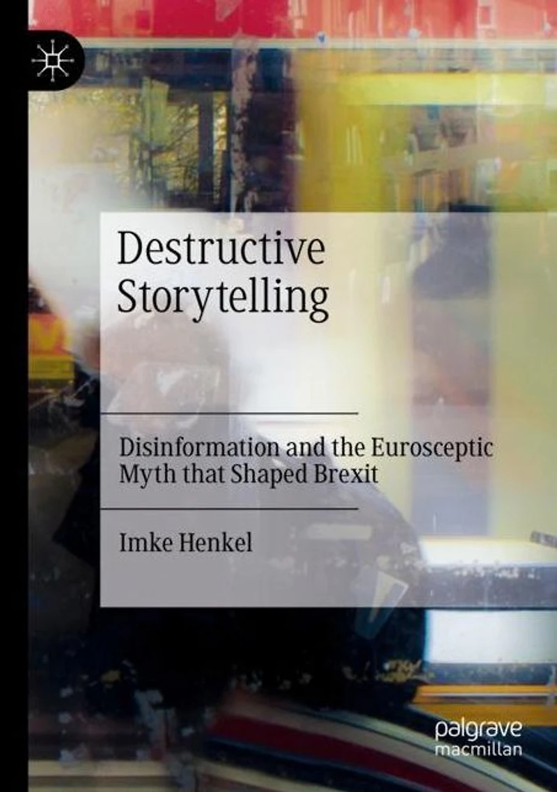 Destructive Storytelling: Disinformation and the Eurosceptic Myth that Shaped Brexit