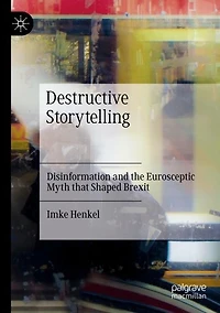 Destructive Storytelling: Disinformation and the Eurosceptic Myth that Shaped Brexit