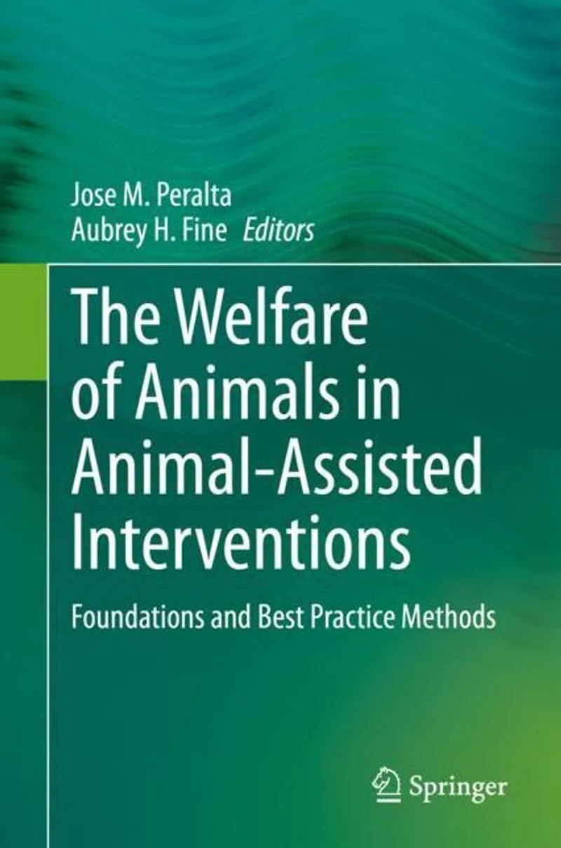 The Welfare of Animals Animal-Assisted Interventions: Foundations and Best Practice Methods