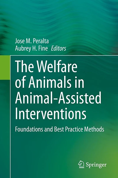The Welfare of Animals Animal-Assisted Interventions: Foundations and Best Practice Methods