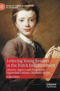 Lettering Young Readers the Dutch Enlightenment: Literacy, Agency and Progress Eighteenth-Century Children's Books