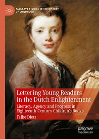 Lettering Young Readers the Dutch Enlightenment: Literacy, Agency and Progress Eighteenth-Century Children's Books