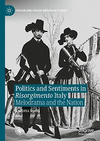 Politics and Sentiments Risorgimento Italy: Melodrama the Nation