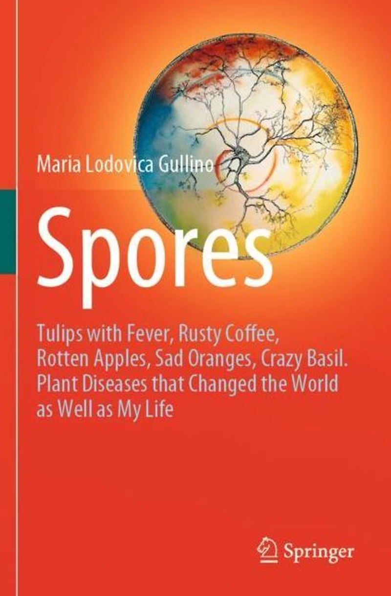 Spores: Tulips with Fever, Rusty Coffee, Rotten Apples, Sad Oranges, Crazy Basil. Plant Diseases that Changed the World as Well My Life