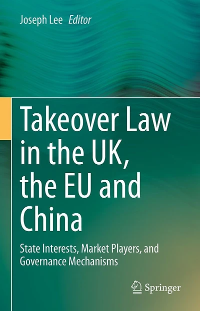 Takeover Law the UK, EU and China: State Interests, Market Players, Governance Mechanisms