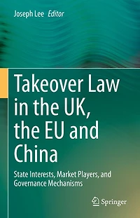 Takeover Law the UK, EU and China: State Interests, Market Players, Governance Mechanisms