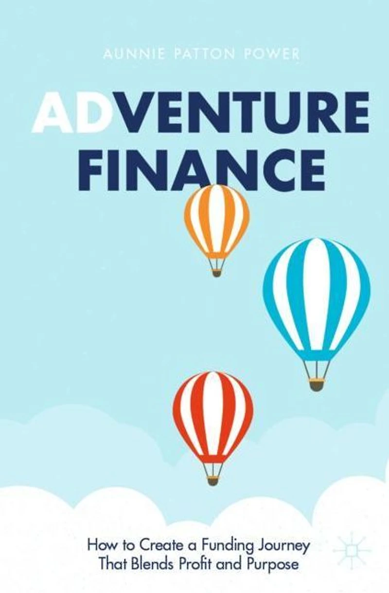 Adventure Finance: How to Create a Funding Journey That Blends Profit and Purpose