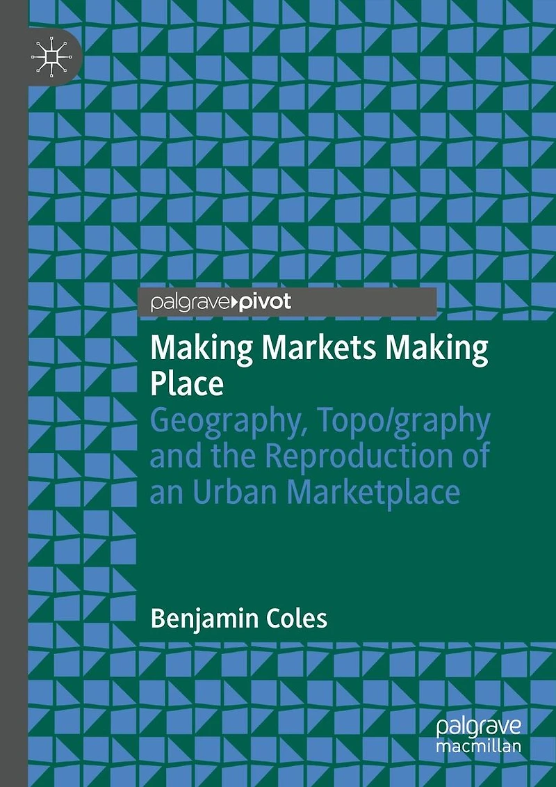 Making Markets Place: Geography, Topo/graphy and the Reproduction of an Urban Marketplace
