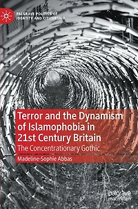 Terror and The Dynamism of Islamophobia 21st Century Britain: Concentrationary Gothic