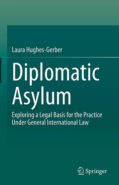 Diplomatic Asylum: Exploring a Legal Basis for the Practice Under General International Law