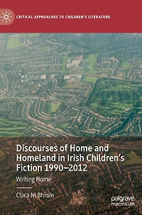 Discourses of Home and Homeland Irish Children's Fiction 1990-2012: Writing