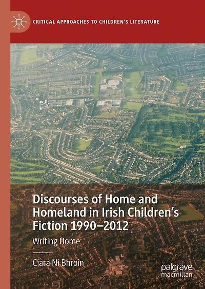 Discourses of Home and Homeland Irish Children's Fiction 1990-2012: Writing