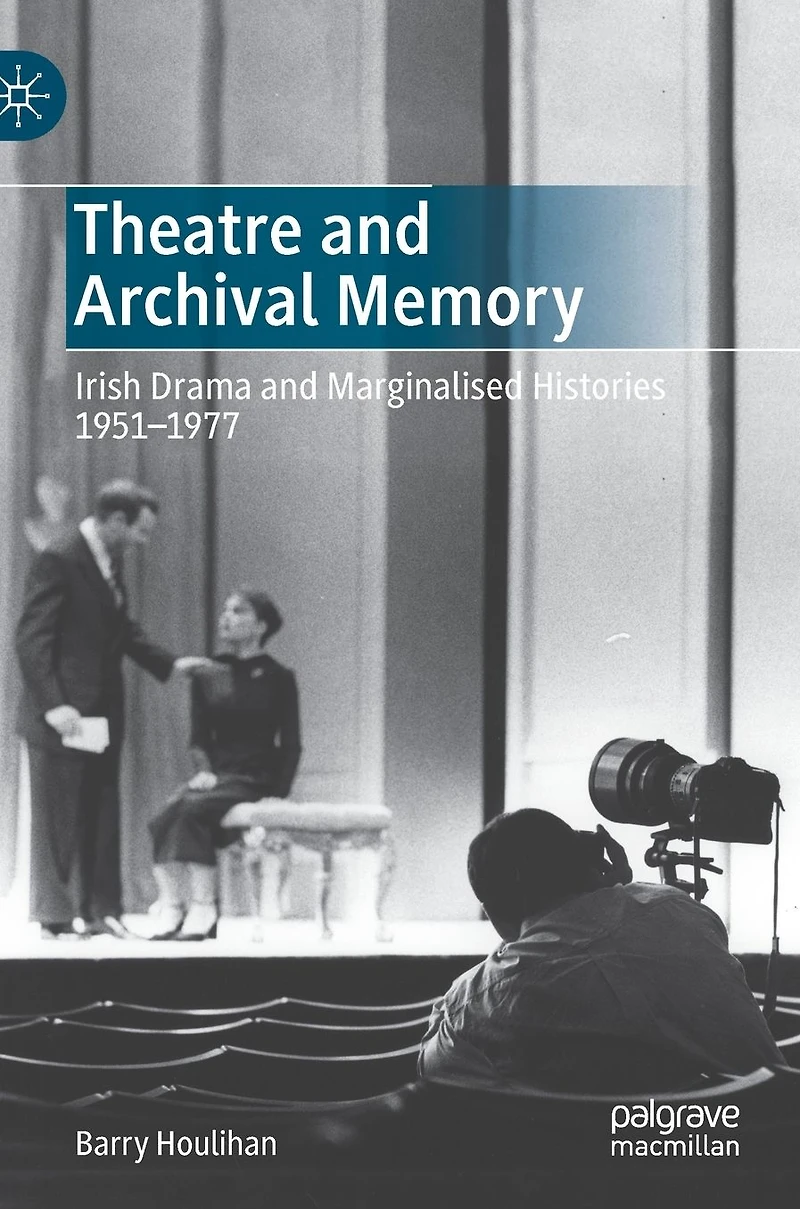 Theatre and Archival Memory: Irish Drama Marginalised Histories 1951-1977