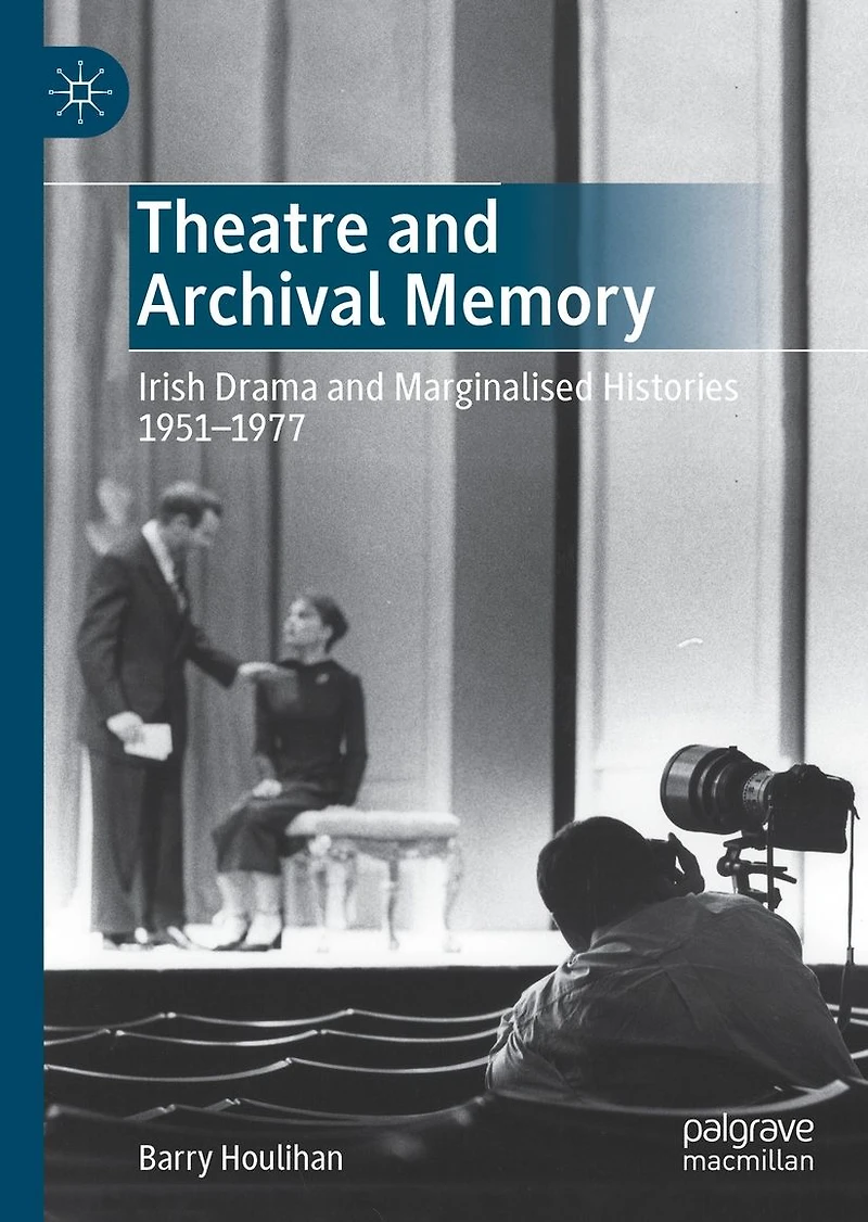 Theatre and Archival Memory: Irish Drama Marginalised Histories 1951-1977