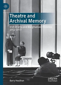 Theatre and Archival Memory: Irish Drama Marginalised Histories 1951-1977