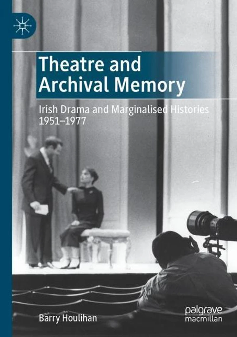 Theatre and Archival Memory: Irish Drama Marginalised Histories 1951-1977