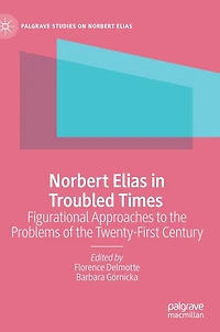 Norbert Elias Troubled Times: Figurational Approaches to the Problems of Twenty-First Century