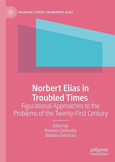 Norbert Elias Troubled Times: Figurational Approaches to the Problems of Twenty-First Century