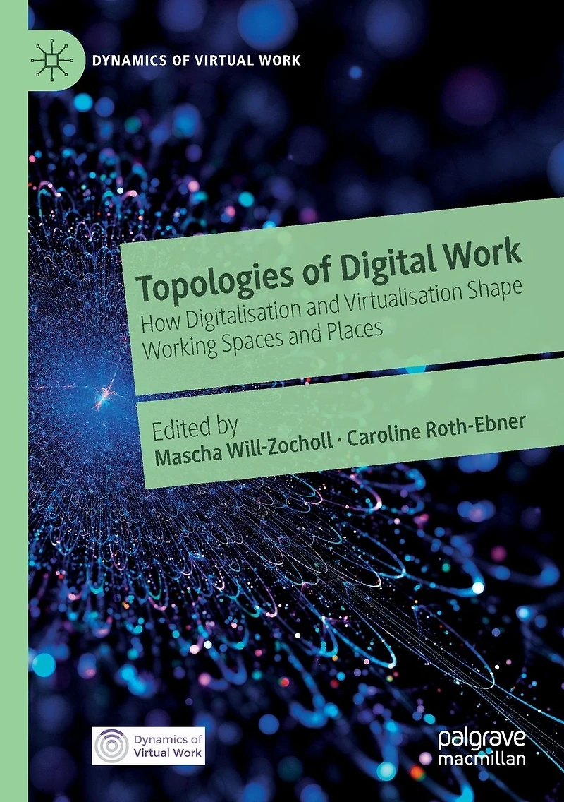 Topologies of Digital Work: How Digitalisation and Virtualisation Shape Working Spaces Places