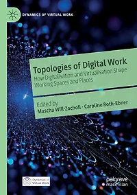 Topologies of Digital Work: How Digitalisation and Virtualisation Shape Working Spaces Places