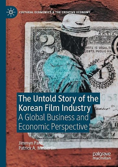 the Untold Story of Korean Film Industry: A Global Business and Economic Perspective